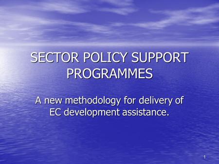 SECTOR POLICY SUPPORT PROGRAMMES A new methodology for delivery of EC development assistance. 1.