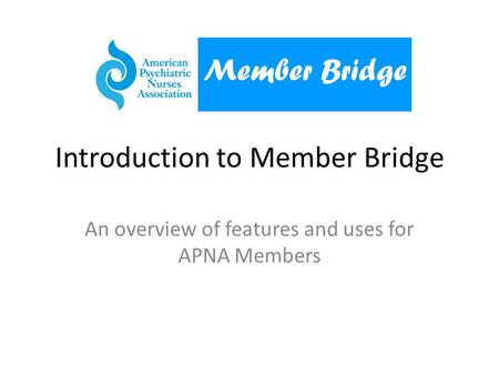 Introduction to Member Bridge An overview of features and uses for APNA Members Member Bridge.
