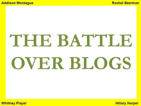 THE BATTLE OVER BLOGS Rachel BeermanAddison Montague Hillary HarperWhitney Player.