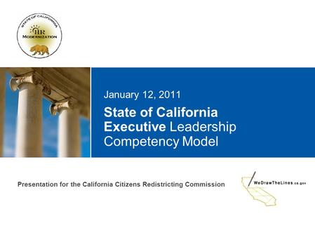 State of California Executive Leadership Competency Model January 12, 2011 Presentation for the California Citizens Redistricting Commission.