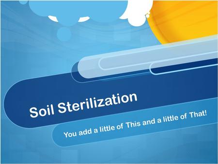 Soil Sterilization You add a little of This and a little of That!