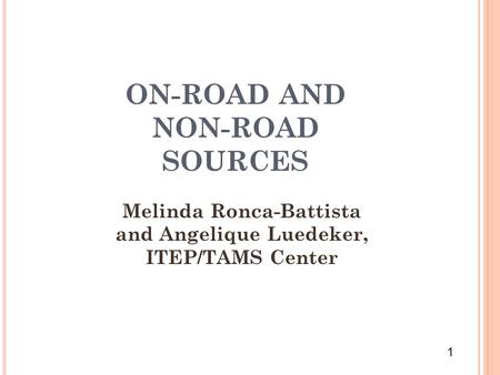 1 ON-ROAD AND NON-ROAD SOURCES Melinda Ronca-Battista and Angelique Luedeker, ITEP/TAMS Center.