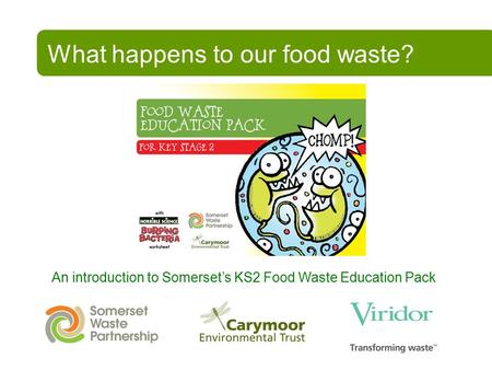 What happens to our food waste? An introduction to Somerset’s KS2 Food Waste Education Pack.