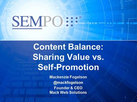 1 Content Balance: Sharing Value vs. Self-Promotion Mackenzie Founder & CEO Mack Web Solutions.