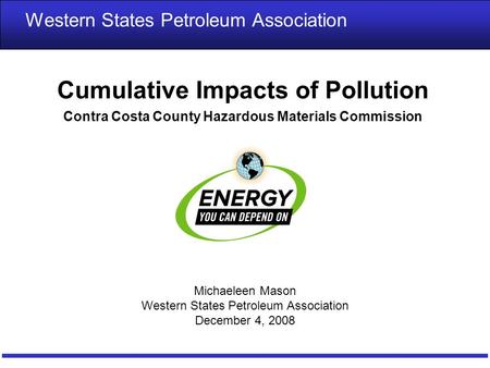 1 Cumulative Impacts of Pollution Contra Costa County Hazardous Materials Commission Western States Petroleum Association Michaeleen Mason Western States.