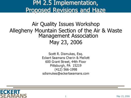 May 23, 20061 PM 2.5 Implementation, Proposed Revisions and Haze Air Quality Issues Workshop Allegheny Mountain Section of the Air & Waste Management Association.