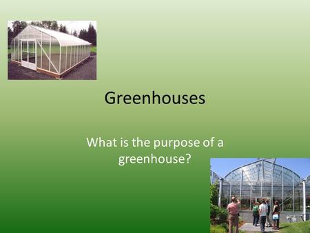 Greenhouses What is the purpose of a greenhouse?.