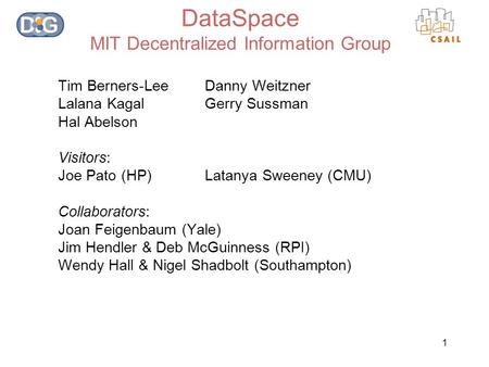 1 DataSpace MIT Decentralized Information Group Tim Berners-LeeDanny Weitzner Lalana KagalGerry Sussman Hal Abelson Visitors: Joe Pato (HP)Latanya Sweeney.