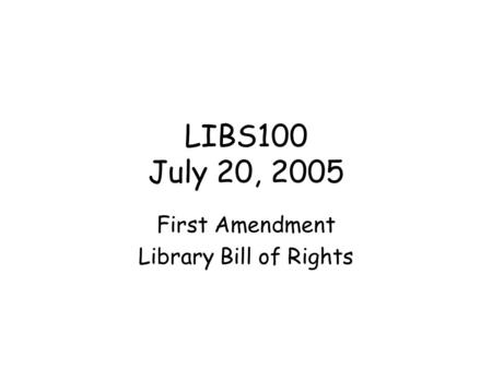 LIBS100 July 20, 2005 First Amendment Library Bill of Rights.
