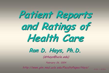 HS 265 -1- 02/18/04 Patient Reports and Ratings of Health Care Ron D. Hays, Ph.D. Patient Reports and Ratings of Health Care Ron D. Hays, Ph.D.