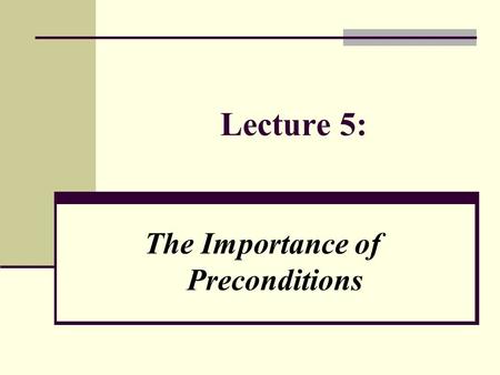 Lecture 5: The Importance of Preconditions. The Importance of Preconditions: 1. There is a mind capable of sending a message. 2. There is a mind capable.