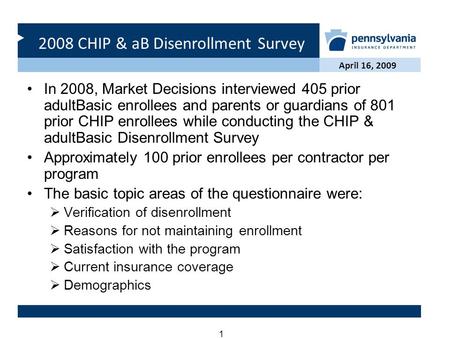2008 CHIP & aB Disenrollment Survey April 16, 2009 1 In 2008, Market Decisions interviewed 405 prior adultBasic enrollees and parents or guardians of 801.