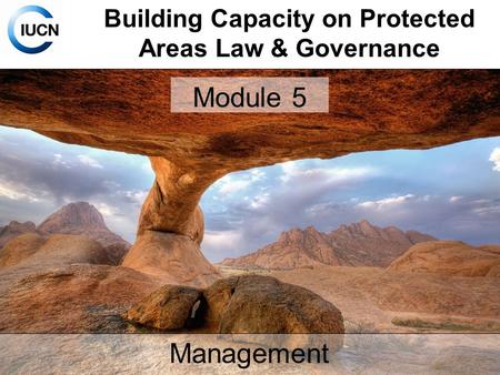 Building Capacity on Protected Areas Law & Governance Management Module 5.