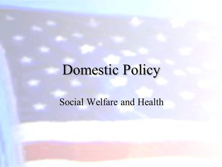 Domestic Policy Social Welfare and Health. 3 The Evolution of Social Welfare Policies  Most of our major federal social welfare programs were developed.