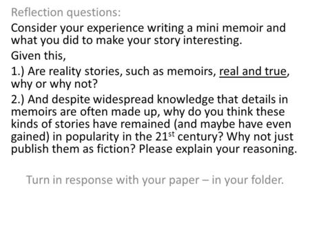 Reflection questions: Consider your experience writing a mini memoir and what you did to make your story interesting. Given this, 1.) Are reality stories,