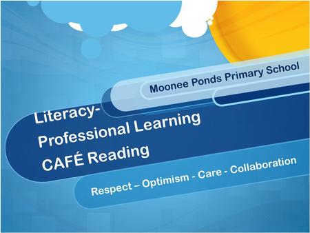 Literacy- Professional Learning CAFÉ Reading Respect – Optimism - Care - Collaboration Moonee Ponds Primary School.