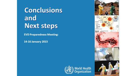 Conclusions and Next steps Conclusions and Next steps EVD Preparedness Meeting: 14-16 January 2015.