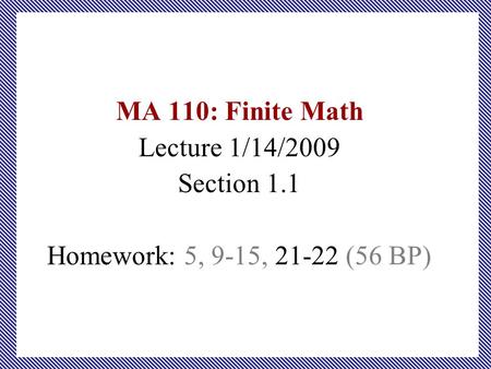 MA 110: Finite Math Lecture 1/14/2009 Section 1.1 Homework: 5, 9-15, 21-22 (56 BP)