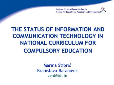 Institute for Social Research - Zagreb Centre for Educational Research and Development THE STATUS OF INFORMATION AND COMMUNICATION TECHNOLOGY IN NATIONAL.
