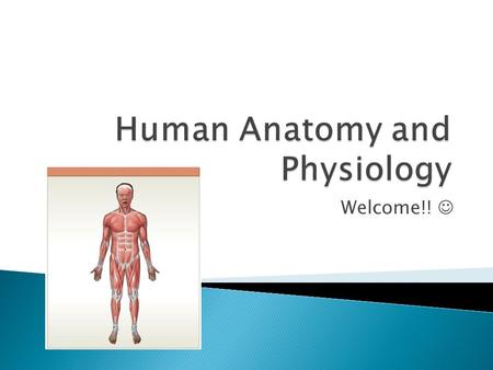 Welcome!!.  Welcome to Human Anatomy and Physiology!  This is a college preparatory course designed for students interested in pursuing a career in.
