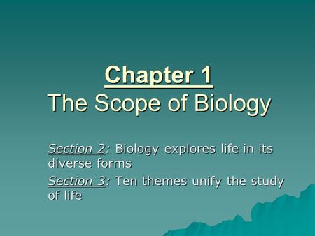 Chapter 1 The Scope of Biology Section 2: Biology explores life in its diverse forms Section 3: Ten themes unify the study of life.