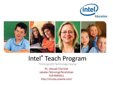 Intel ® Teach Program Thinking with Technology Course Pn. Idawati Che Mat Jabatan Teknologi Pendidikan 019-9393011