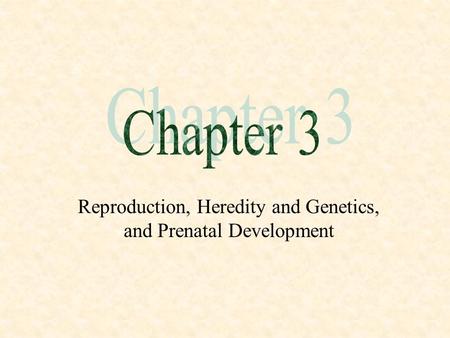 Reproduction, Heredity and Genetics, and Prenatal Development