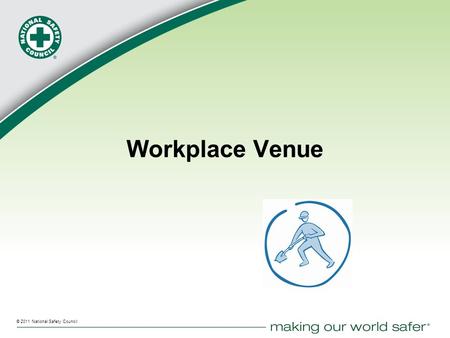 ® © 2011 National Safety Council Workplace Venue.