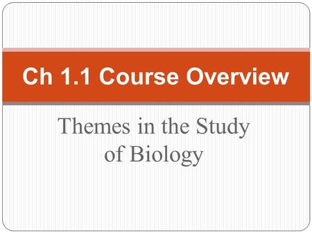 Themes in the Study of Biology Ch 1.1 Course Overview.