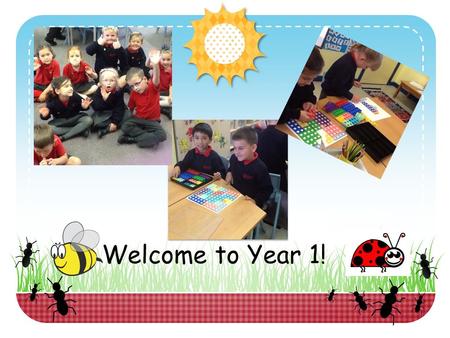 Welcome to Year 1!. What to expect in Year 1. Year 1 can seem a little daunting at first – it is a move away from Foundation Stage and children are taught.