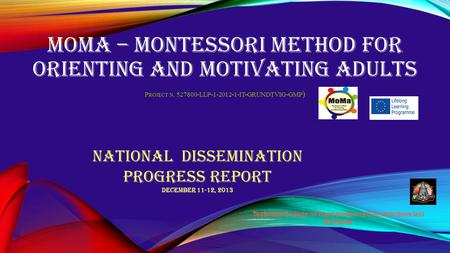 MOMA – MONTESSORI METHOD FOR ORIENTING AND MOTIVATING ADULTS P ROJECT N. 527800-LLP-1-2012-1-IT-GRUNDTVIG-GMP ) Technical College of Transports and Constructions.