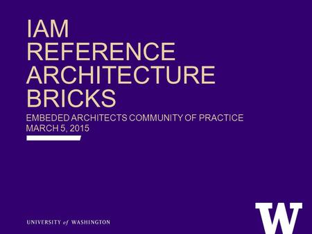 IAM REFERENCE ARCHITECTURE BRICKS EMBEDED ARCHITECTS COMMUNITY OF PRACTICE MARCH 5, 2015.