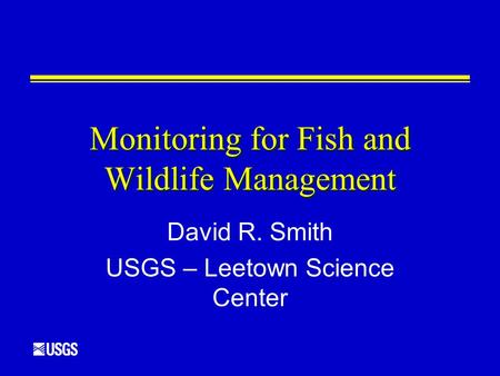 Monitoring for Fish and Wildlife Management David R. Smith USGS – Leetown Science Center.