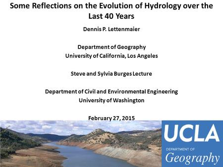 Some Reflections on the Evolution of Hydrology over the Last 40 Years Dennis P. Lettenmaier Department of Geography University of California, Los Angeles.