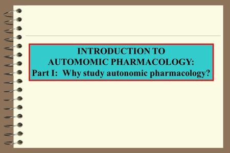 INTRODUCTION TO AUTOMOMIC PHARMACOLOGY: Part I: Why study autonomic pharmacology?