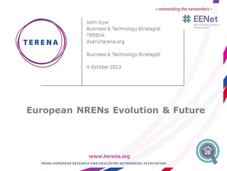 John Dyer Business & Technology Strategist TERENA Business & Technology Strategist 4 October 2013 European NRENs Evolution.
