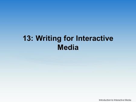 Introduction to Interactive Media 13: Writing for Interactive Media.
