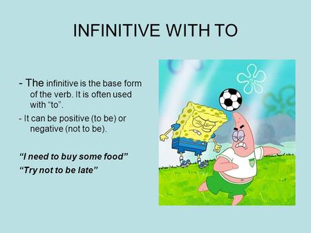 INFINITIVE WITH TO - The infinitive is the base form of the verb. It is often used with “to”. - It can be positive (to be) or negative (not to be). “I.