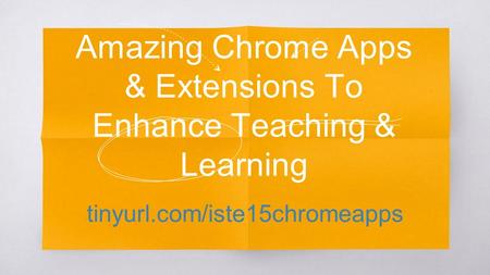 Amazing Chrome Apps & Extensions To Enhance Teaching & Learning tinyurl.com/iste15chromeapps.