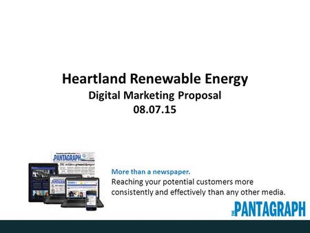 Heartland Renewable Energy Digital Marketing Proposal 08.07.15 More than a newspaper. Reaching your potential customers more consistently and effectively.