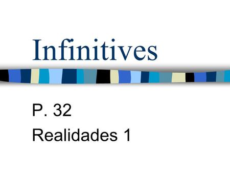 Infinitives P. 32 Realidades 1.