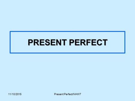 PRESENT PERFECT 23/04/2017 Present Perfect/NHW7.
