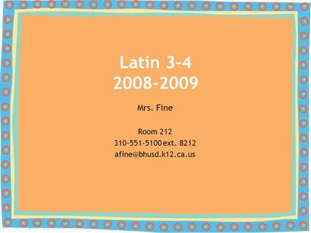 Mrs. Fine Room 212 310-551-5100 ext. 8212 Latin 3-4 2008-2009.