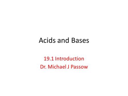 Acids and Bases 19.1 Introduction Dr. Michael J Passow.