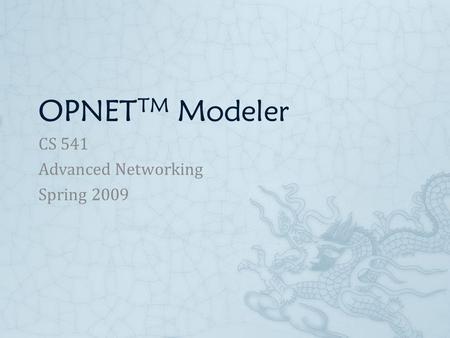 OPNET TM Modeler CS 541 Advanced Networking Spring 2009.