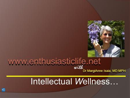 Dr MargiAnne Isaia, MD MPH with www.enthusiasticlife.net Intellectual Wellness…