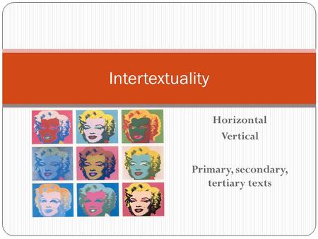 Horizontal Vertical Primary, secondary, tertiary texts Intertextuality.