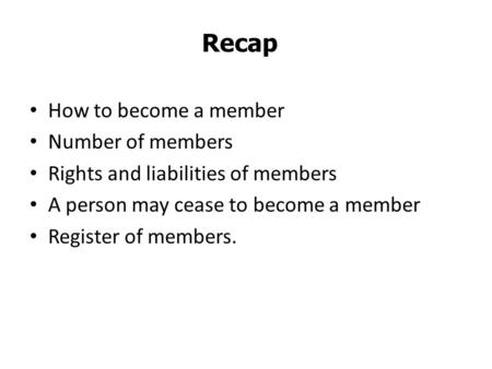 How to become a member Number of members Rights and liabilities of members A person may cease to become a member Register of members. Recap.