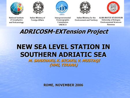NEW SEA LEVEL STATION IN SOUTHERN ADRIATIC SEA M. SANXHAKU, K. BICAKU, V. MUSTAQI (HMI, TIRANA) ROME, NOVEMBER 2006 ADRICOSM-EXTension Project ADRICOSM-EXTension.