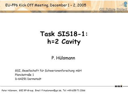 Peter Hülsmann, GSI RF-Group,   Tel: +49 6159 71 2066 Task SIS18-1: h=2 Cavity P. Hülsmann GSI, Gesellschaft für Schwerionenforschung.
